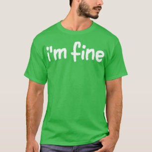 Im Fine Everything is Fine T-Shirt