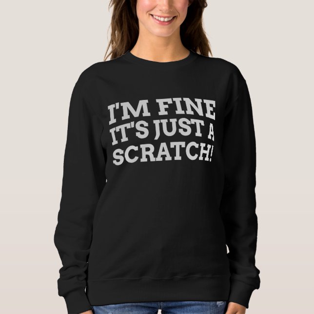 I'm Fine It's Just A Scratch Funny Post Surgery Sweatshirt (Vorderseite)