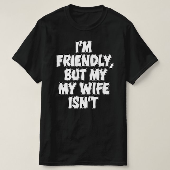 I'm Friendly But My Wife Isn't | Sarcastic Marriag T-Shirt (Design vorne)