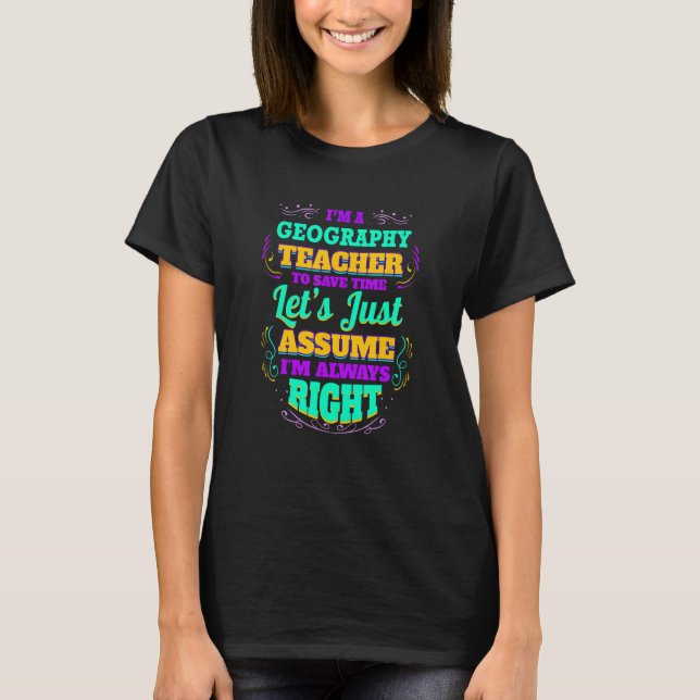 I'm Geography Teacher I'm always Right T-Shirt (Vorderseite)
