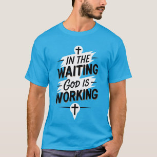 Im Gewartet, Gott arbeitet Christlicher T - Shirt