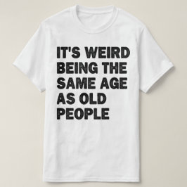Im gleichen Alter wie alte Leute sarkastisch müde T-Shirt
