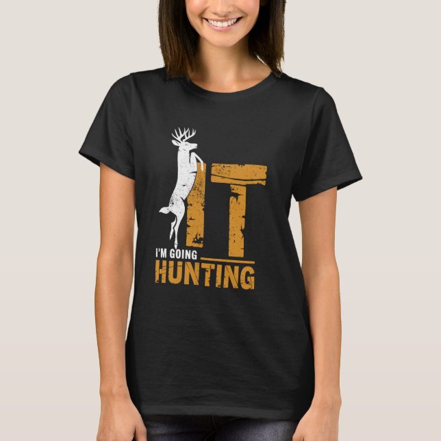 I'm Going Hunting Buck Deer Hunter Funny Hunt Joke T-Shirt (Vorderseite)