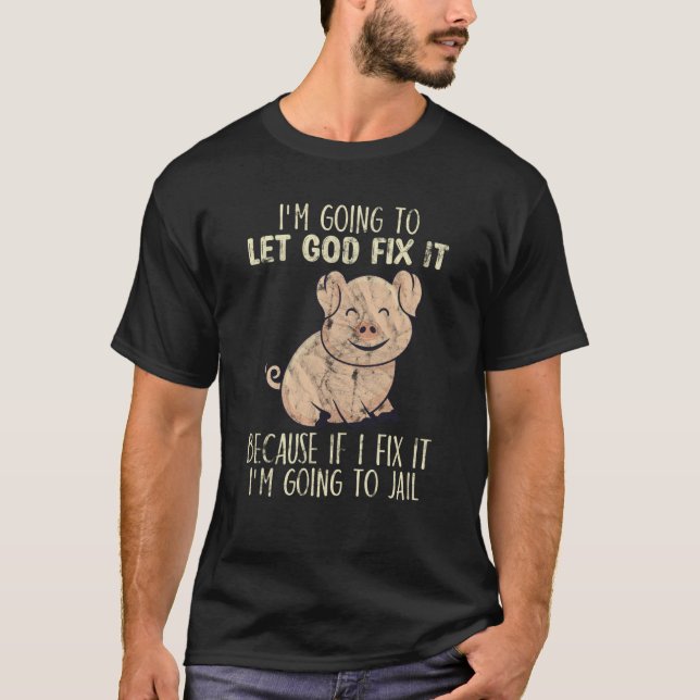 I'm Going To Let God Fix It Cute Pig Animal T-Shirt (Vorderseite)