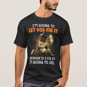 I'm Going To Let God Fix It If I Fix It I'm Going T-Shirt