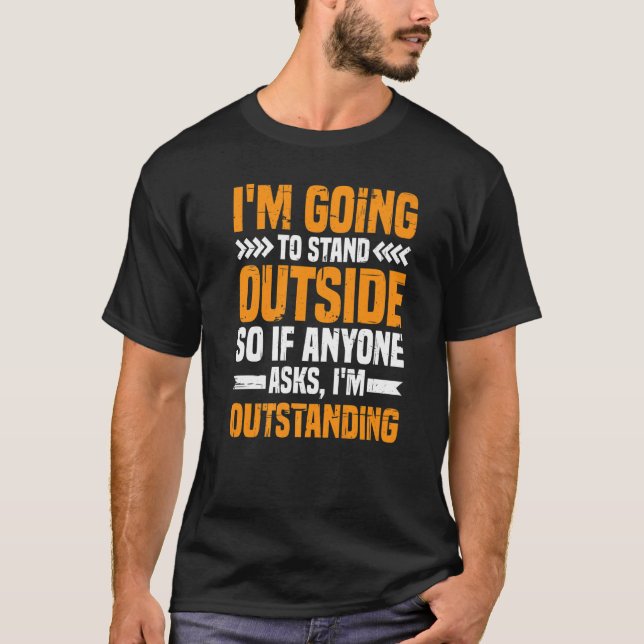 I'm Going To Stand Outside If Anyone Asks I'm Outs T-Shirt (Vorderseite)