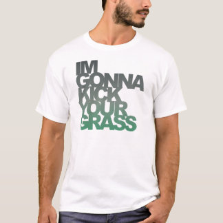 Im Gonna kick Dein Grass T-Shirt