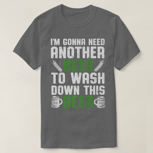 I'm Gonna Need Another Beer To Wash Down This Beer T-Shirt (Design vorne)