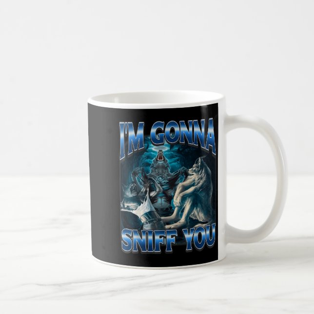 I'm Gonna Sniff You Funny Alpha Wolf Meme Unhinged Kaffeetasse (Rechts)