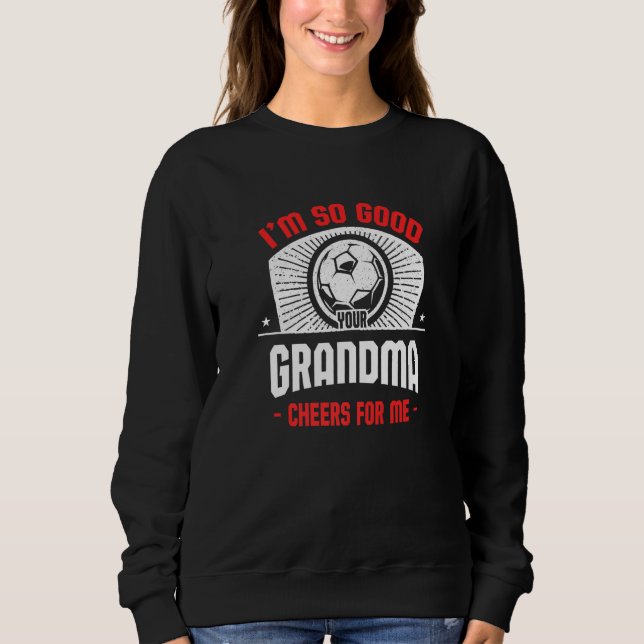 I'm Good Your Grandma Cheers for Me  Soccer Player Sweatshirt (Vorderseite)