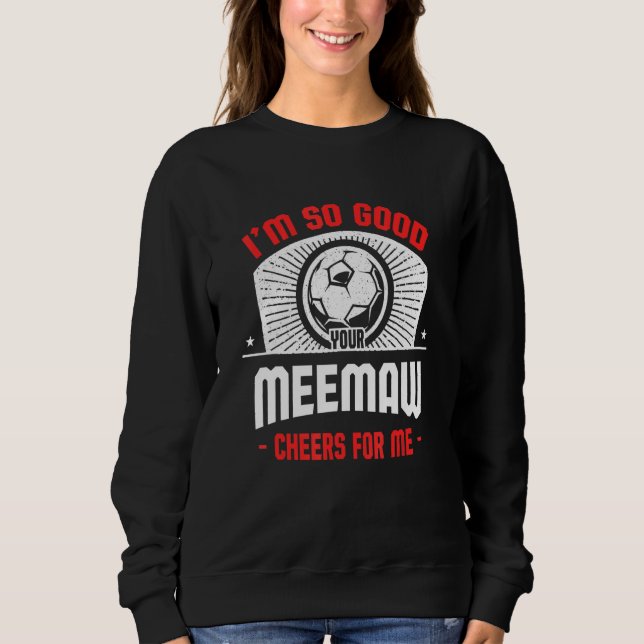 I'm Good Your Meemaw Cheers for Me   Soccer Player Sweatshirt (Vorderseite)