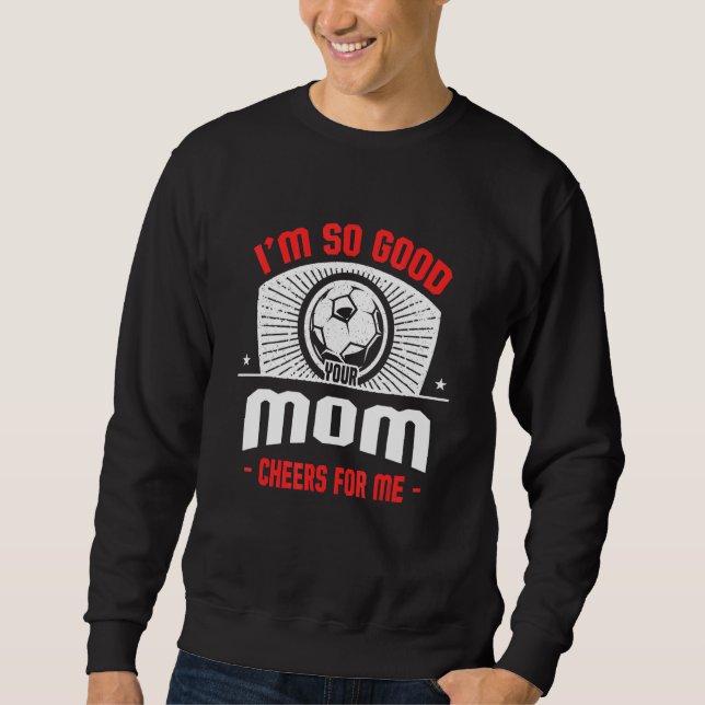 I'm Good Your Mom Cheers for Me  Soccer Player Hum Sweatshirt (Vorderseite)