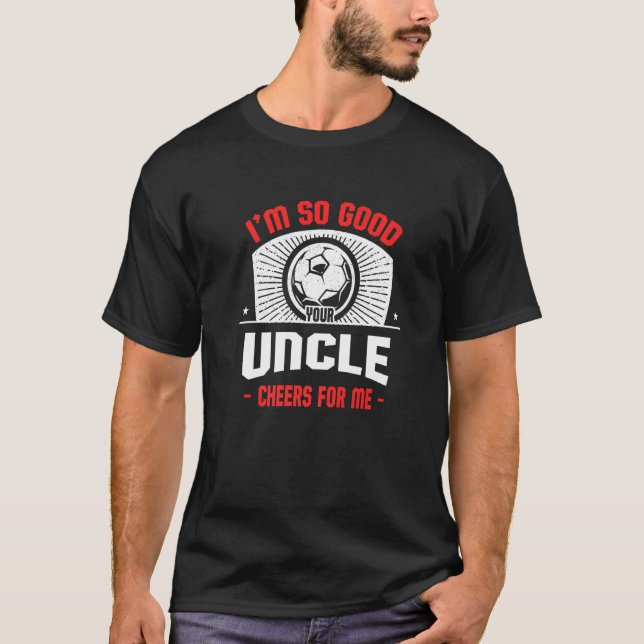 I'm Good Your Uncle Cheers for Me  Soccer Player T-Shirt (Vorderseite)