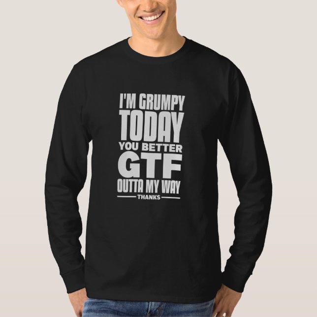 Im Grumpy heute so Sie besser Gtf über meinen Weg  T-Shirt (Vorderseite)