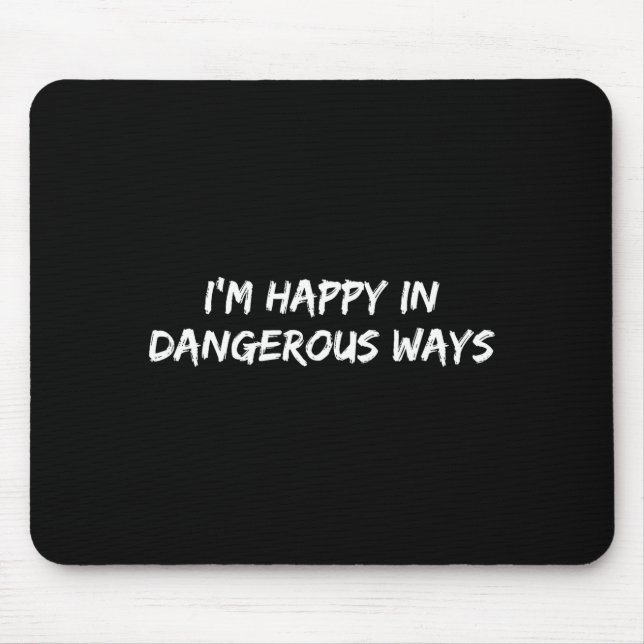 I'm Happy In Dangerous Ways Funny Quote  Mousepad (Vorne)