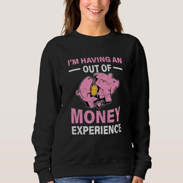 Im Having An Out Of Money Experience Piggy Bank Br Sweatshirt (Vorderseite)