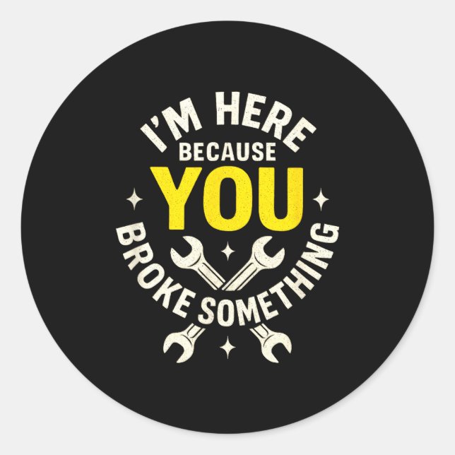I'm Here Because You Broke Soing - Funny Mechanic  Runder Aufkleber (Vorderseite)