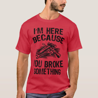 Im Here Because You Broke Something Fi Funny Mecha T-Shirt
