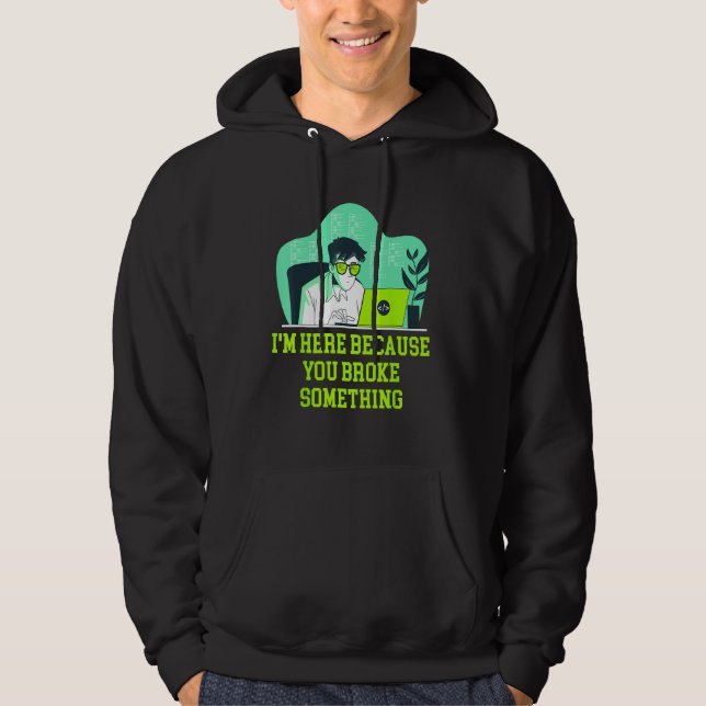 Im Here Because You Broke Something Tech Professio Hoodie (Vorderseite)