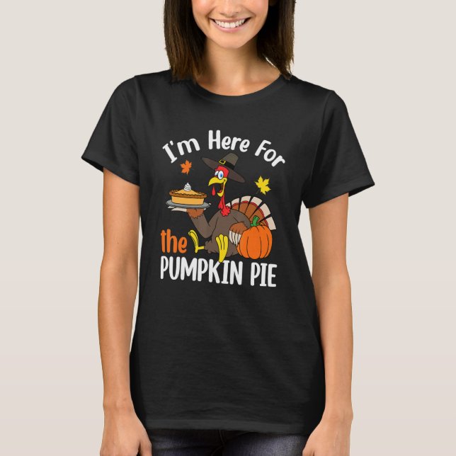 I'm Here For The Pumpkin Pie Thanksgiving Autumn F T-Shirt (Vorderseite)