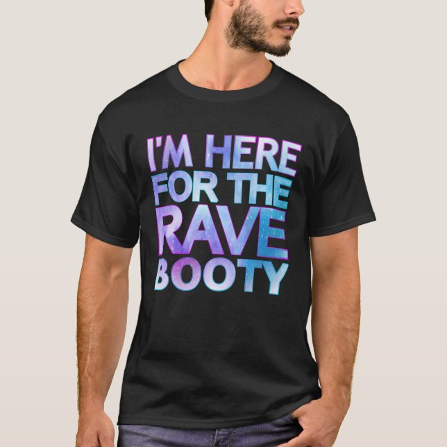 I'm Here For The Rave Booty Quote Trippy Dey Outfi T-Shirt (Vorderseite)