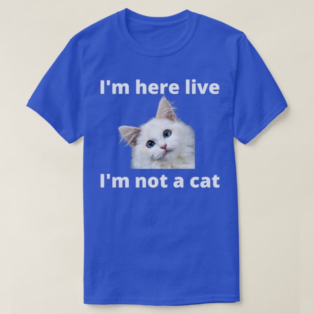 Im Here Live Im Not A Cat 6 T-Shirt (Design vorne)