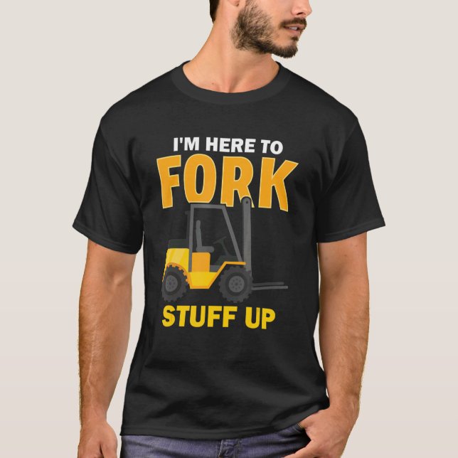 I'm Here To Fork Stuff Up  Forklift Driver T-Shirt (Vorderseite)