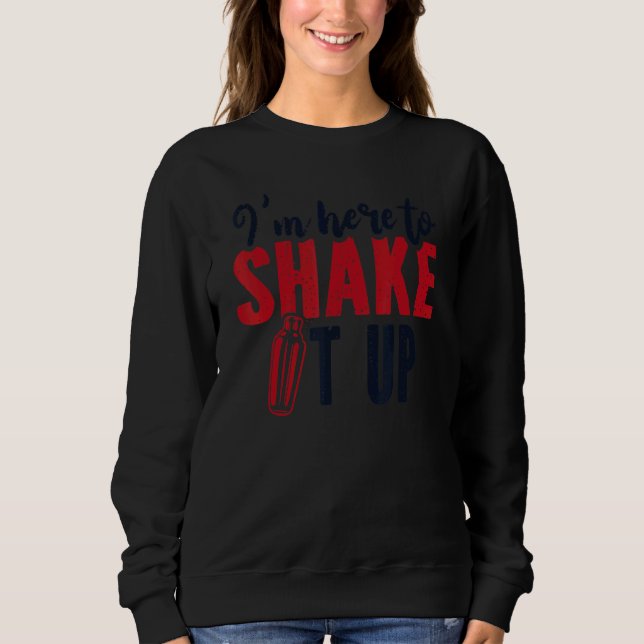 I'm Here To Shake It Up Bartender Mixologist Barte Sweatshirt (Vorderseite)