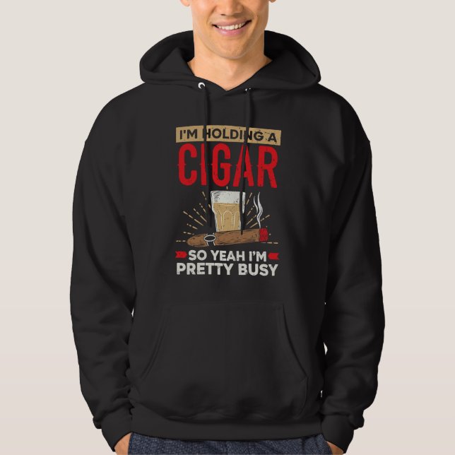 I'm Holding A Cigar So Yeah I'm Pretty Busy Cigare Hoodie (Vorderseite)
