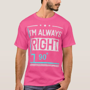 Im immer Recht 90 Angle Funny Mathe Lehrer T-Shirt