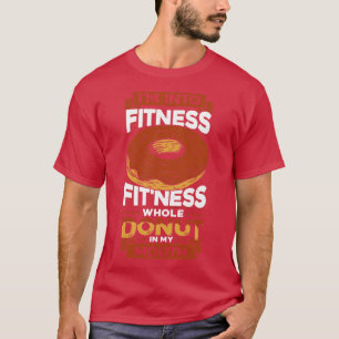 Im Into Fitness Fitness Whole Donut In My Mouth T-Shirt