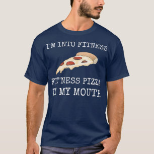 Im Into Fitness Pizza In My Mouth T-Shirt