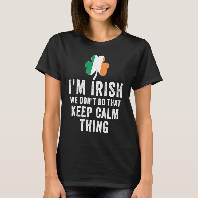 i'm irish we don't do that keep calm thing Ireland T-Shirt (Vorderseite)