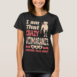 Im ist, dass Crazy Weimaraner Mama Jeder spricht ü T-Shirt