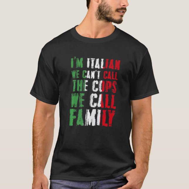 I'm Italian We Can't Call Cops We Call Family T-Shirt (Vorderseite)
