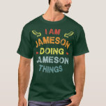 Im Jameson Doing Jameson Things Cool Funny Gift T-Shirt<br><div class="desc">Im Jameson Doing Jameson Things Cool Funny Gift fathers day,  funny,  father,  dad,  birthday,  mothers day,  humor,  christmas,  cute,  cool,  family,  mother,  daddy,  brother,  husband,  mom,  vintage,  grandpa,  boyfriend,  day,  son,  retro,  sister,  wife,  grandma,  daughter,  kids,  fathers,  grandfather,  love</div>