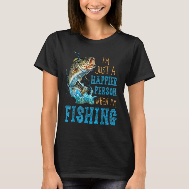 I'm Just A Happier Person When I'm Fishing T-Shirt (Vorderseite)