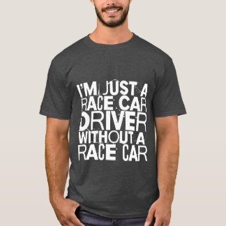 Im Just A Race Car Driver Without A Race Car frien T-Shirt