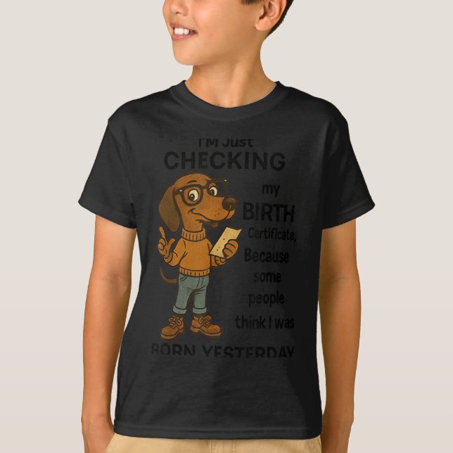 I'm Just Checking My Birth Certificate Because Som T-Shirt (Vorderseite)