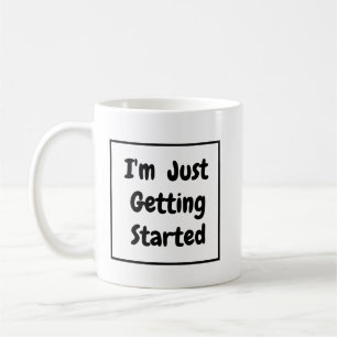 "I'm Just Getting Started" Phrase Black Lettering Kaffeetasse