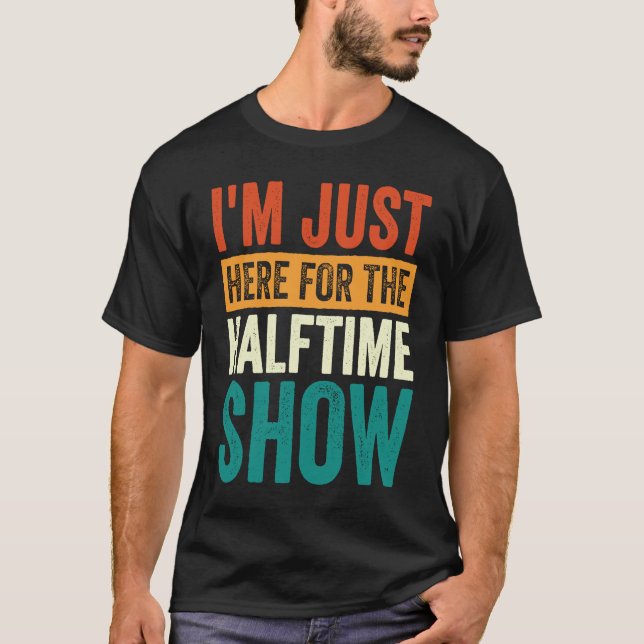 I'm Just Here For The Halftime Show  1 T-Shirt (Vorderseite)