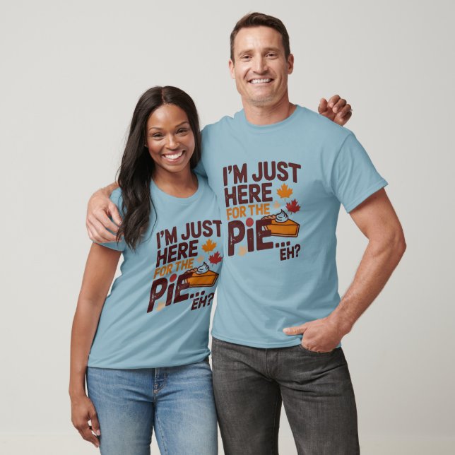 I'm Just Here For The Pie Eh? Funny Canadian T-Shirt (Unisex)