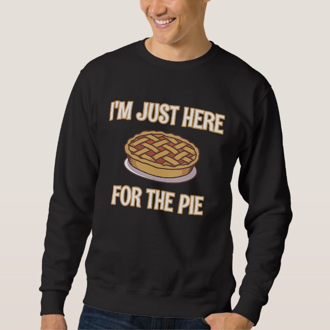 I'm Just Here For The Pie  Thanksgiving Quote Sweatshirt (Vorderseite)