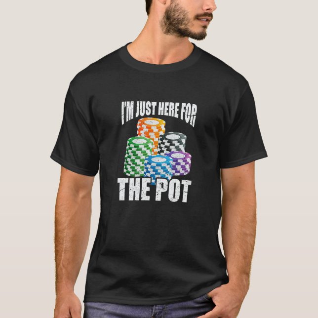 I'm Just Here For The Pot Poker Casino Chips Gambl T-Shirt (Vorderseite)