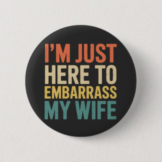 I'm Just Here To Embarrass My Wife Funny Husband  Button
