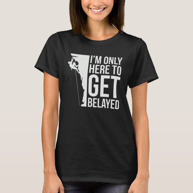 I'm Just Here To Get Belayed Funny Climber Rock Cl T-Shirt (Vorderseite)