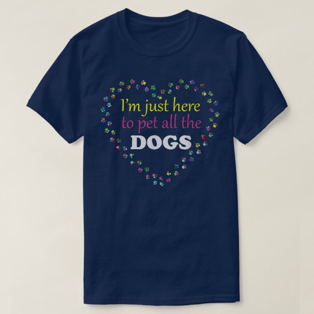 Im Just Here to Pet All the DOGSFunny and CuteOnly T-Shirt (Design vorne)