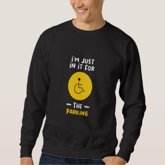I'm Just In It For The Parking Wheelchair Driver 1 Sweatshirt
