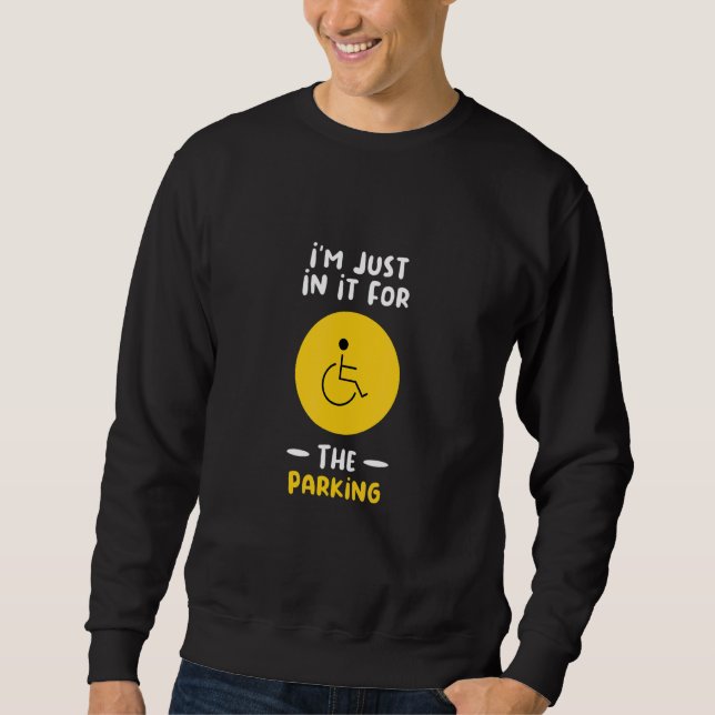 I'm Just In It For The Parking Wheelchair Driver 1 Sweatshirt (Vorderseite)