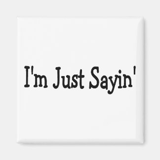 Im Just Sayin Magnet